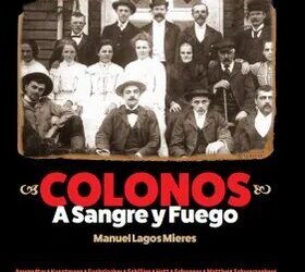 Nación Mapuche. Chile. A sangre y fuego: Los nietos y bisnietos de los colonos de entonces son hoy los más acérrimos enemigos del proceso de recuperación territorial del pueblo mapuche