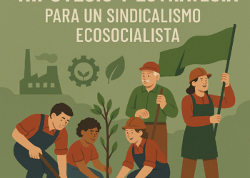 Hipótesis y estrategias para un sindicalismo ecosocialista. Debates sobre el sindicalismo en el siglo XXI