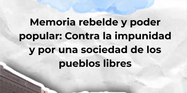 Memoria Rebelde y Poder Popular Comunitario: Contra la impunidad y por una sociedad de los pueblos libres