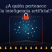 ¿A quién pertenece la inteligencia artificial?